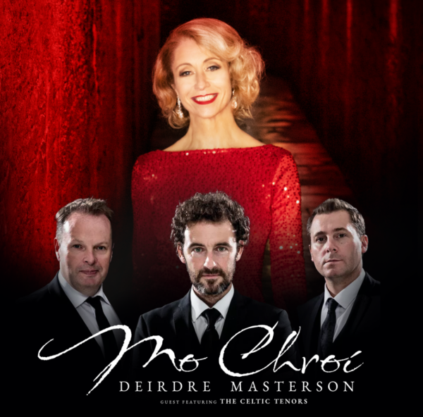 Mo Chroí - Deirdre Masterson in Concert with The Celtic Tenors